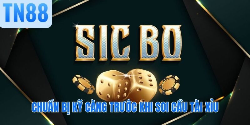 Chuẩn bị kỹ càng trước khi soi cầu tài xỉu