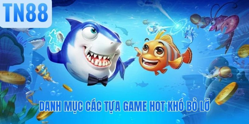 Danh mục các tựa game hot khó bỏ lỡ