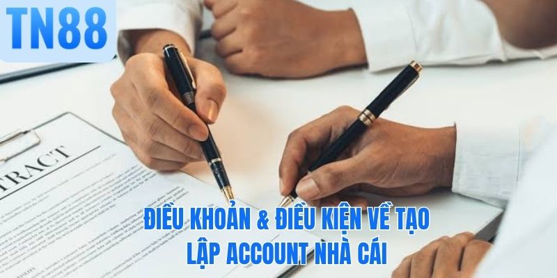 Điều khoản & điều kiện về tạo lập account nhà cái